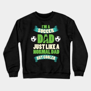 Im a soccer dad just like a normal dad but cooler Crewneck Sweatshirt